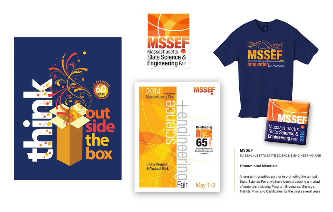 MSSEF MASSACHUSETTS STATE SCIENCE & ENGINEERING FAIR Promotional Materials As a long-term graphics partner for the annual Massachusetts State Science & Engineering Fair (MSSEF), we have designed and produced a wide range of promotional materials, including program brochures, signage, T-shirts, pins, and certificates. Our work helps bring visibility and excitement to this prestigious event, celebrating young innovators and their achievements in science and engineering.